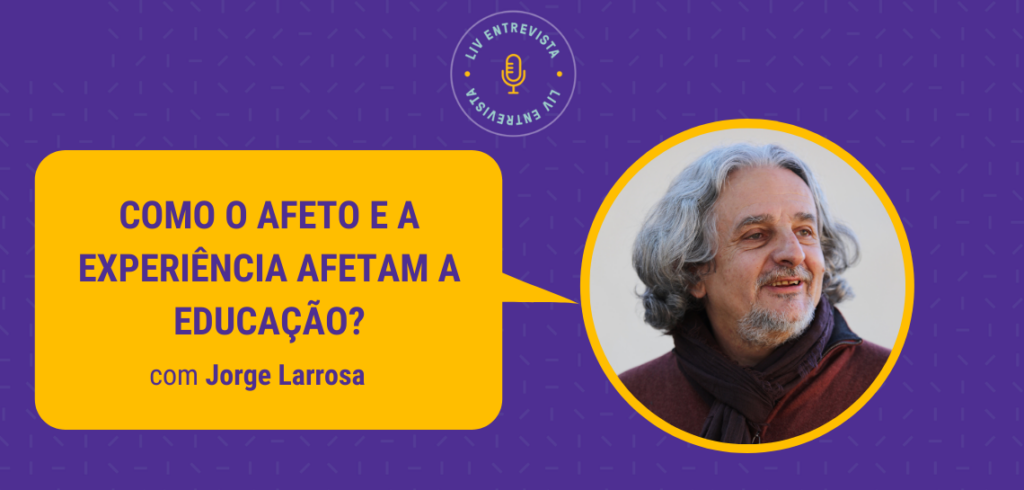 Como o afeto e a experiência afetam a educação, com Jorge Larrosa
